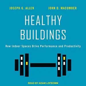 Healthy Buildings: How Indoor Spaces Drive Performance and Productivity [Audiobook]