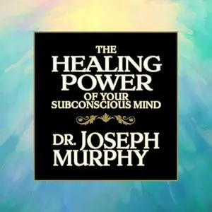 «The Healing Power Your Subconscious Mind» by Joseph Murphy