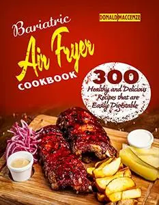 Bariatic Air Fryer Cookbook: 300 Healthy and Delicious Recipes that are Easily Digestible