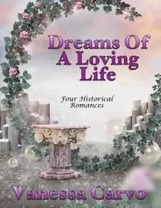 «Dreams of a Loving Life: Four Historical Romances» by Vanessa Carvo