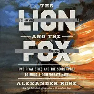 The Lion and the Fox: Two Rival Spies and the Secret Plot to Build a Confederate Navy [Audiobook]