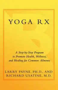 Yoga RX: A Step-by-Step Program to Promote Health, Wellness, and Healing for Common Ailments