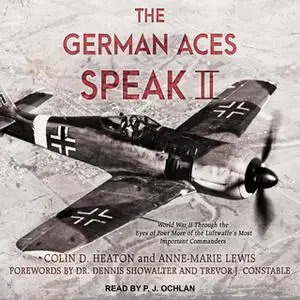 «The German Aces Speak II» by Colin D. Heaton,Anne-Marie Lewis