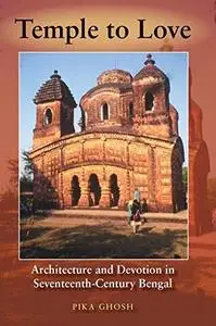 Temple to Love: Architecture and Devotion in Seventeenth-Century Bengal