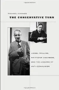 The Conservative Turn: Lionel Trilling, Whittaker Chambers, and the Lessons of Anti-Communism (Harvard Historical Studies)