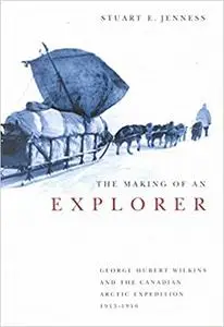 The Making of an Explorer: George Hubert Wilkins and the Canadian Arctic Expedition, 1913-1916