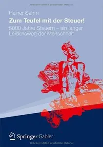 Zum Teufel mit der Steuer!: 5000 Jahre Steuern - ein langer Leidensweg der Menschheit