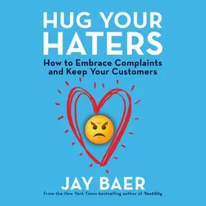 «Hug Your Haters: How to Embrace Complaints and Keep Your Customers» by Jay Baer