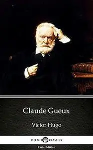 «Claude Gueux by Victor Hugo – Delphi Classics (Illustrated)» by None