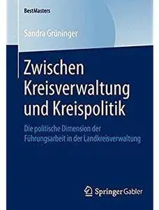 Zwischen Kreisverwaltung und Kreispolitik: Die politische Dimension der Führungsarbeit in der Landkreisverwaltung [Repost]