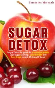 «Sugar Detox : Sugar Detox Program To Naturally Cleanse Your Sugar Craving, Lose Weight and Feel Great In Just 15 Days O