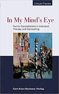 In My Mind's Eye: Family Constellations in Individual Therapy and Counselling