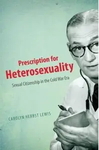 Prescription for Heterosexuality: Sexual Citizenship in the Cold War Era