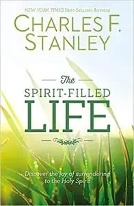 The Spirit-Filled Life: Discover the Joy of Surrendering to the Holy Spirit