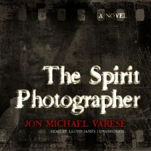 «The Spirit Photographer» by Jon Michael Varese