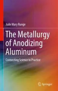 The Metallurgy of Anodizing Aluminum: Connecting Science to Practice