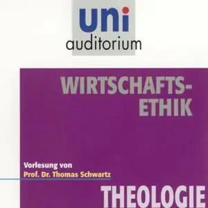 «Uni Auditorium - Theologie: Wirtschaftsethik» by Thomas Schwartz