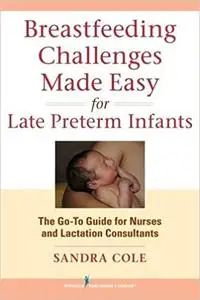 Breastfeeding Challenges Made Easy for Late Preterm Infants: The Go-To Guide for Nurses and Lactation Consultants
