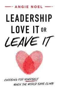 Leadership—Love It or Leave It: Choosing for Yourself When the World Says Climb