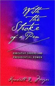 With the Stroke of a Pen: Executive Orders and Presidential Power.