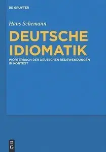 Deutsche Idiomatik: Wörterbuch der deutschen Redewendungen im Kontext, 2. Auflage (Repost)