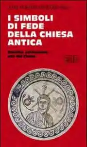 John N. Kelly - I simboli di fede della Chiesa antica. Nascita, evoluzione, uso del credo (2008)