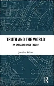 Truth and the World: An Explanationist Theory