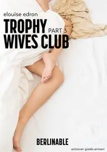 «Trophy Wives Club – Part 3» by Elouise Edron