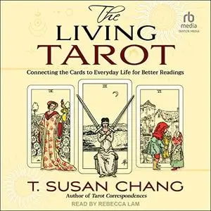 The Living Tarot: Connecting the Cards to Everyday Life for Better Readings [Audiobook]