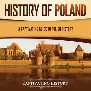 History of Poland: A Captivating Guide to Polish History [Audiobook]