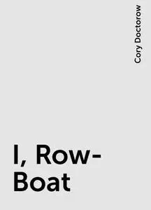 «I, Row-Boat» by Cory Doctorow