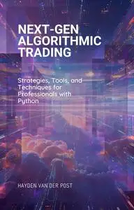 Next-Gen Algorithmic Trading: Strategies, Tools, and Techniques for Professionals with Python