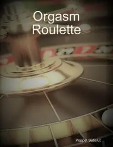 «Orgasm Roulette» by Poppet Subslut