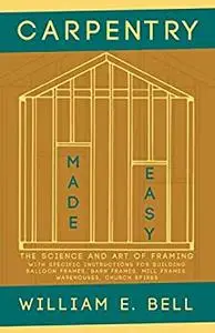 Carpentry Made Easy - The Science and Art of Framing - With Specific Instructions
