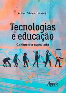 «Tecnologias e Educação: Conhecer o Outro Lado» by Adilson Cristiano Habowski