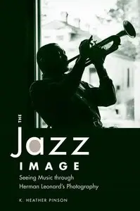 The Jazz Image: Seeing Music through Herman Leonard's Photography by K. Heather Pinson