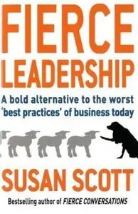 Fierce Leadership: A Bold Alternative to the Worst 'best Practices' of Business Today