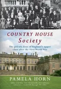Country House Society: The Private Lives of England's Upper Class After the First World War (Repost)