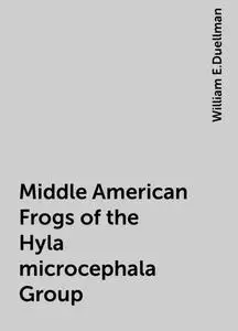 «Middle American Frogs of the Hyla microcephala Group» by William E.Duellman