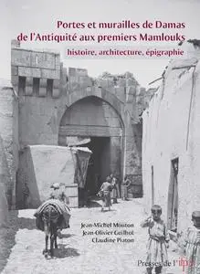 Jean-Michel Mouton, Jean-Olivier Guilhot, Claudine Piaton, "Portes et murailles de Damas de l'Antiquité aux premiers Mamlouks"