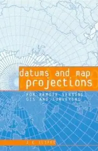 Datums and Map Projections for Remote Sensing, GIS and Surveying