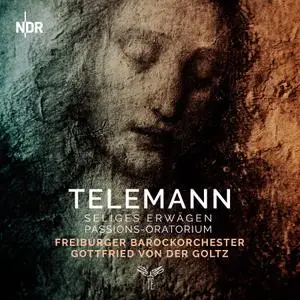 Gottfried von der Goltz, Freiburger Barockorchester - Telemann: Das Seliges Erwägen, Passions-Oratorium (2018)