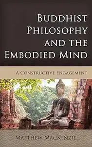 Buddhist Philosophy and the Embodied Mind: A Constructive Engagement