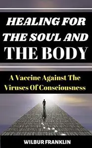 HEALING FOR THE SOUL AND THE BODY: A VACCINE AGAINST THE VIRUS OF CONSCIOUSNESS