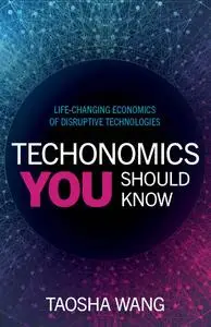 Techonomics You Should Know: Life-Changing Economics of Disruptive Technologies