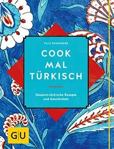 Cook mal türkisch: Deutsch-türkische Rezepte und Geschichten