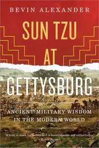 Sun Tzu at Gettysburg: Ancient Military Wisdom in the Modern World