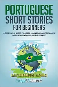 Portuguese Short Stories for Beginners: 20 Captivating Short Stories to Learn Brazilian Portuguese