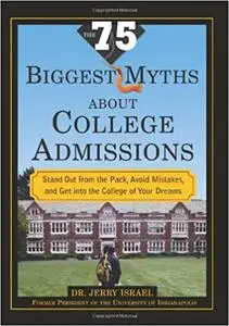 The 75 Biggest Myths About College Admissions: Stand Out from the Pack, Avoid Mistakes, and Get into the College of Your