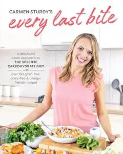 Every Last Bite: A Deliciously Clean Approach to the Specific Carbohydrate Diet with Over 150